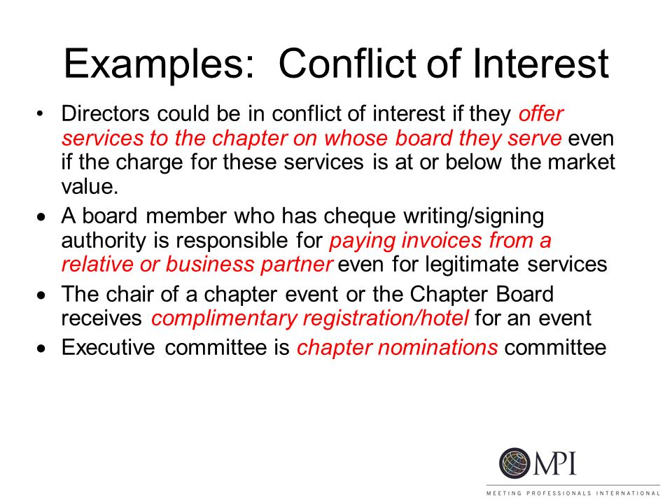 Examples: Conflict of Interest Directors could be in conflict of interest if they offer services to the chapter on whose board they serve even if the charge for these services is at or below the market value.
