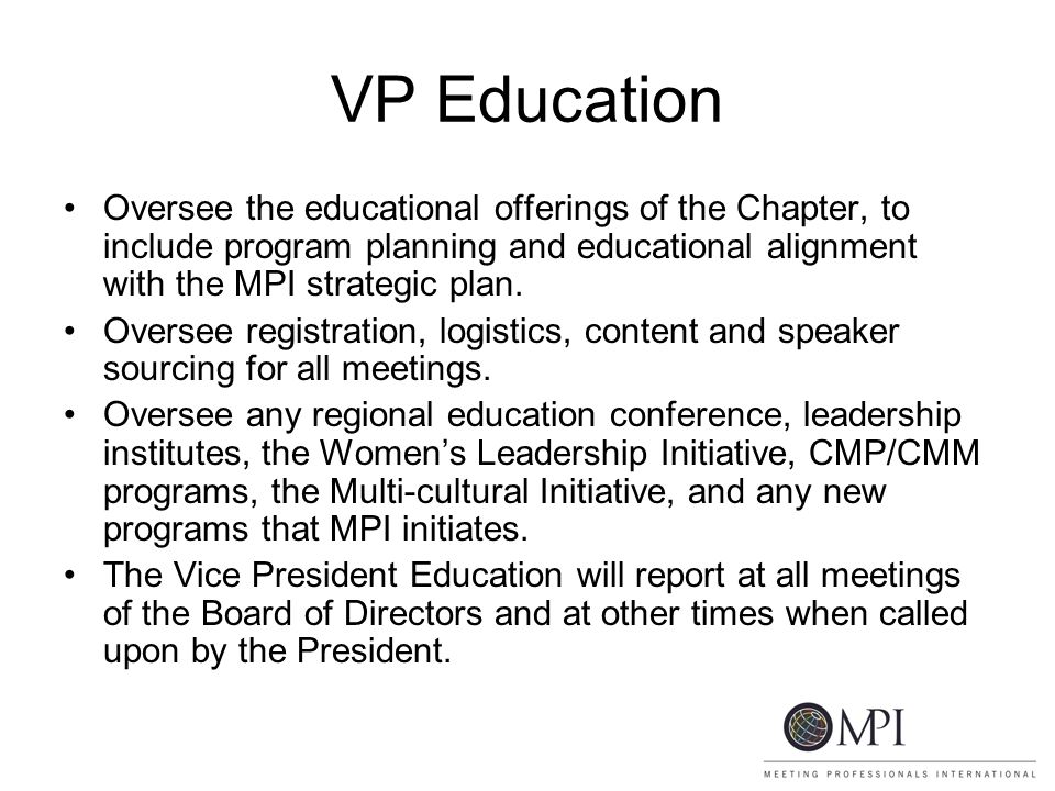 VP Education Oversee the educational offerings of the Chapter, to include program planning and educational alignment with the MPI strategic plan.