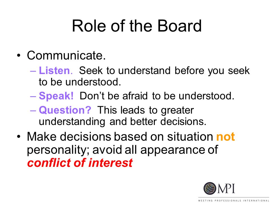 Role of the Board Communicate. –Listen. Seek to understand before you seek to be understood.