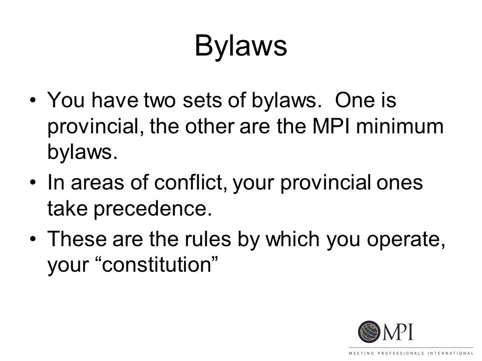Bylaws You have two sets of bylaws. One is provincial, the other are the MPI minimum bylaws.