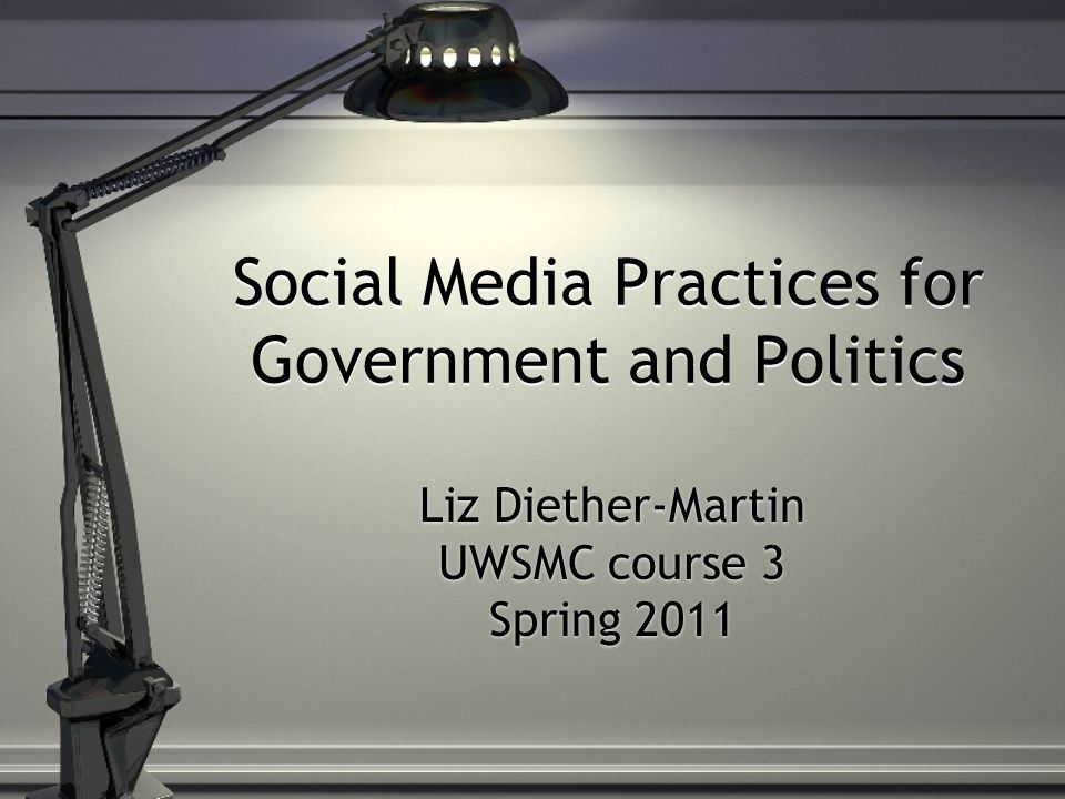Social Media Practices for Government and Politics Liz Diether-Martin UWSMC course 3 Spring 2011