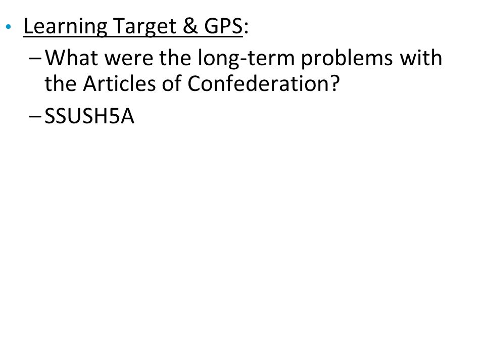 Learning Target & GPS: –What were the long-term problems with the Articles of Confederation.