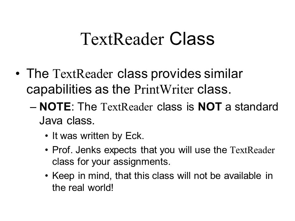 TextReader Class The TextReader class provides similar capabilities as the PrintWriter class.