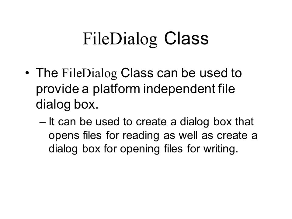 FileDialog Class The FileDialog Class can be used to provide a platform independent file dialog box.