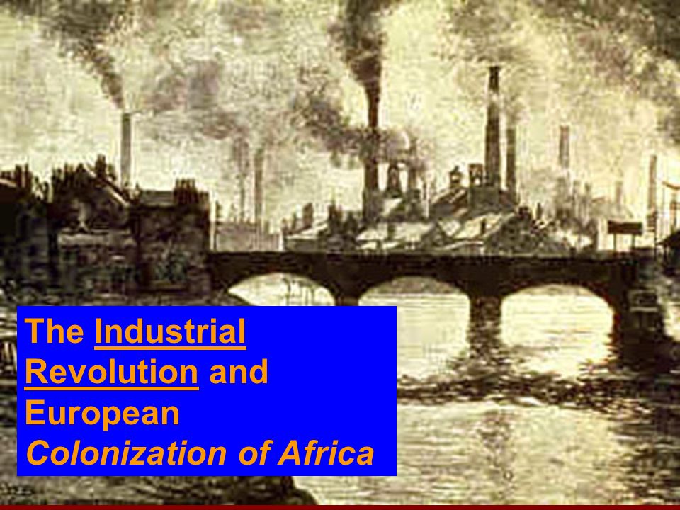 The Industrial Revolution and European Colonization of Africa