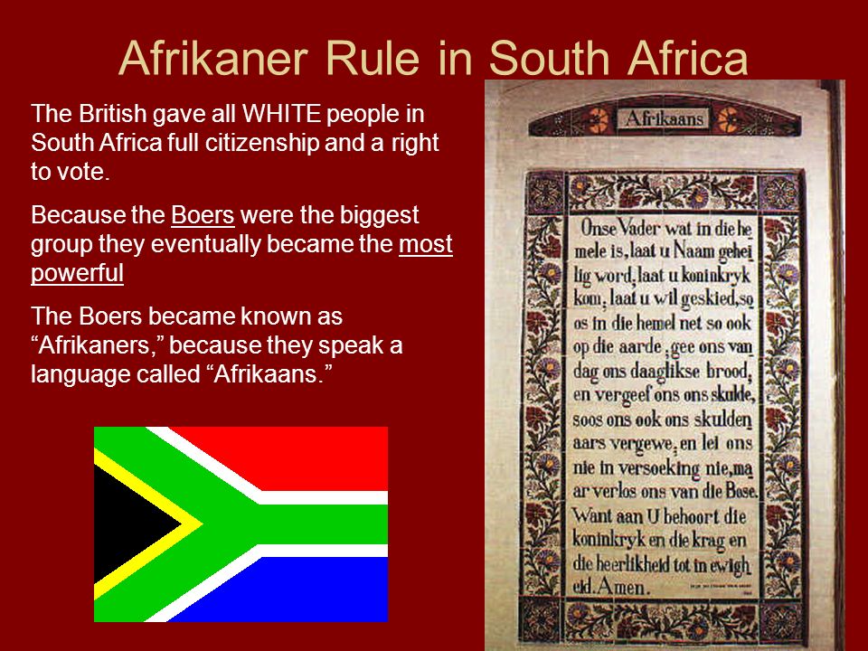 Afrikaner Rule in South Africa The British gave all WHITE people in South Africa full citizenship and a right to vote.