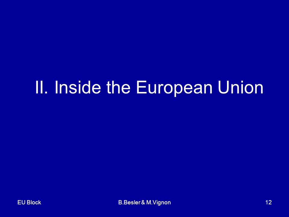 EU BlockB.Besler & M.Vignon12 II. Inside the European Union