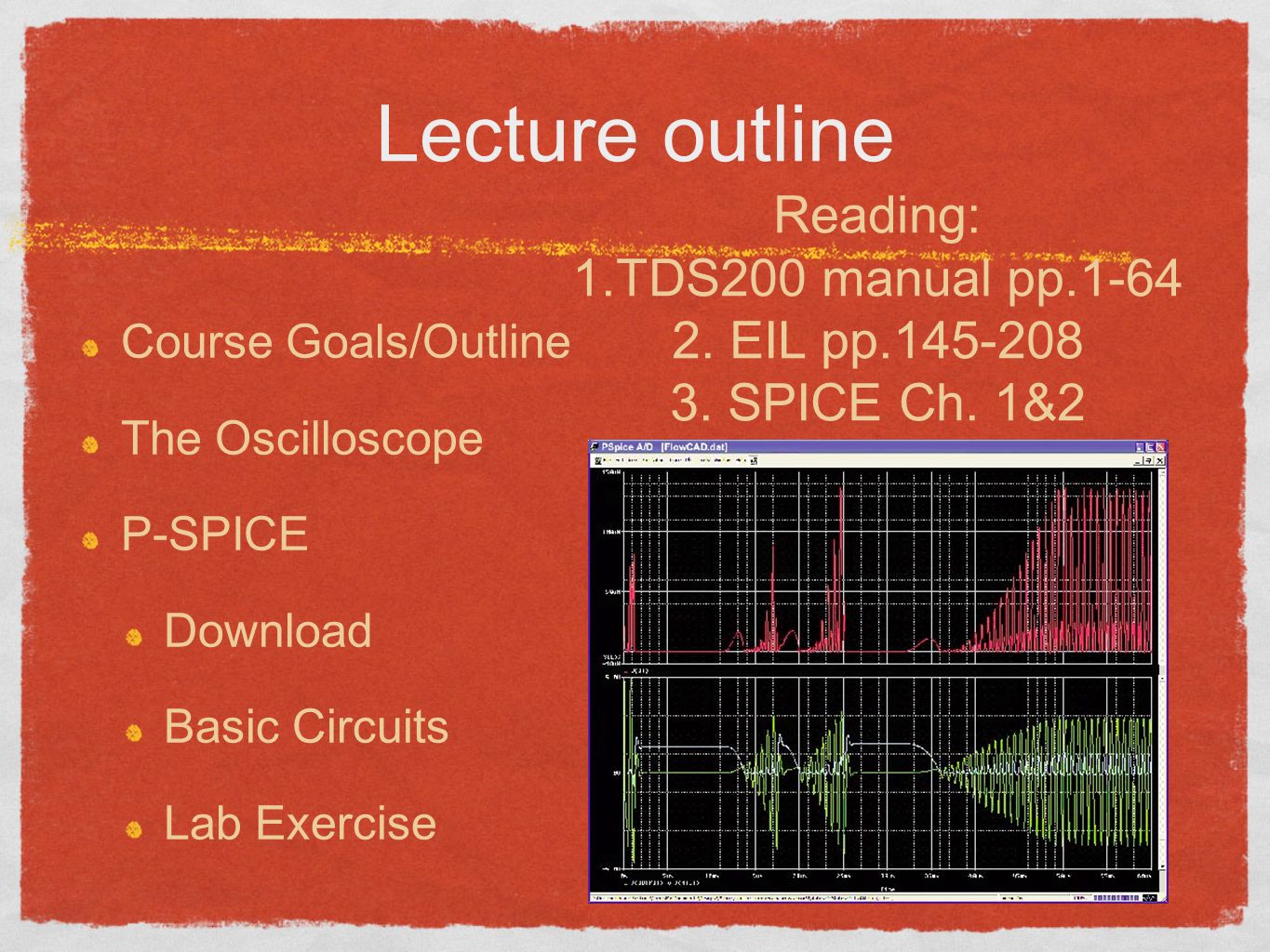 Lecture outline Course Goals/Outline The Oscilloscope P-SPICE Download Basic Circuits Lab Exercise