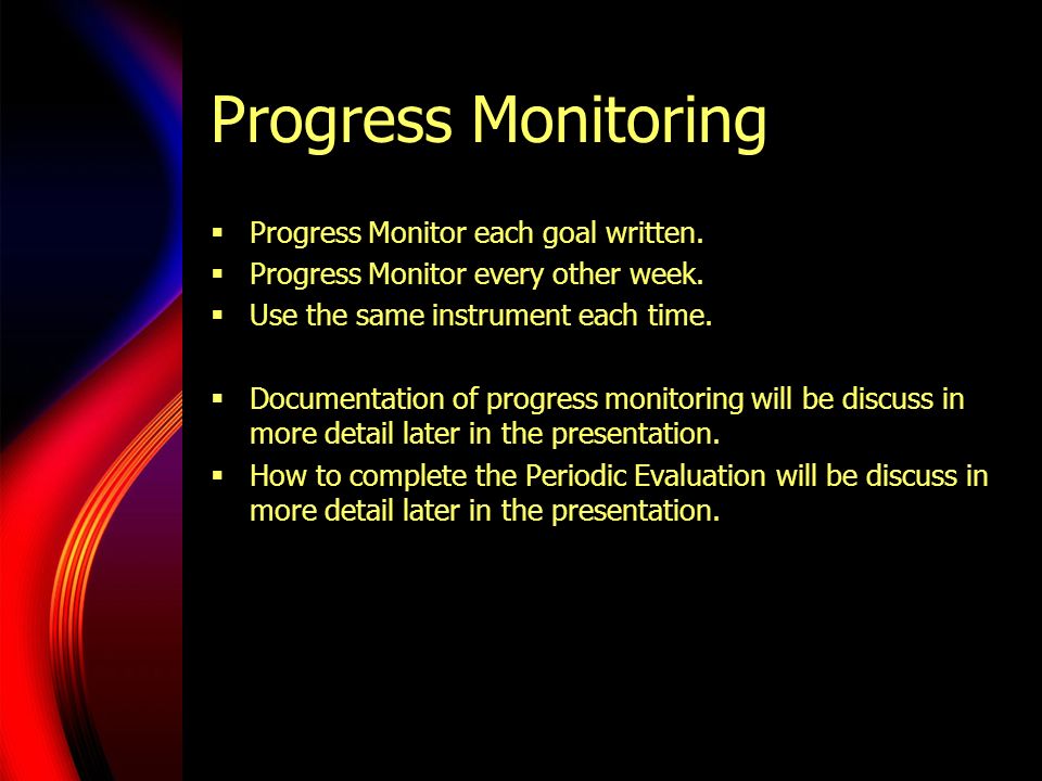 Progress Monitoring  Progress Monitor each goal written.