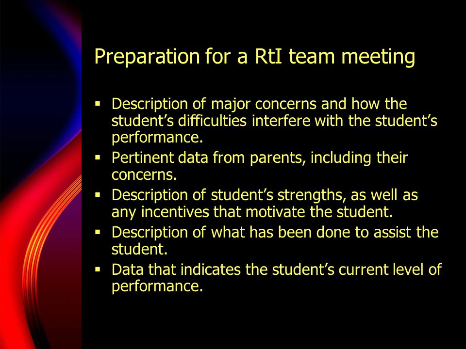 Preparation for a RtI team meeting  Description of major concerns and how the student’s difficulties interfere with the student’s performance.