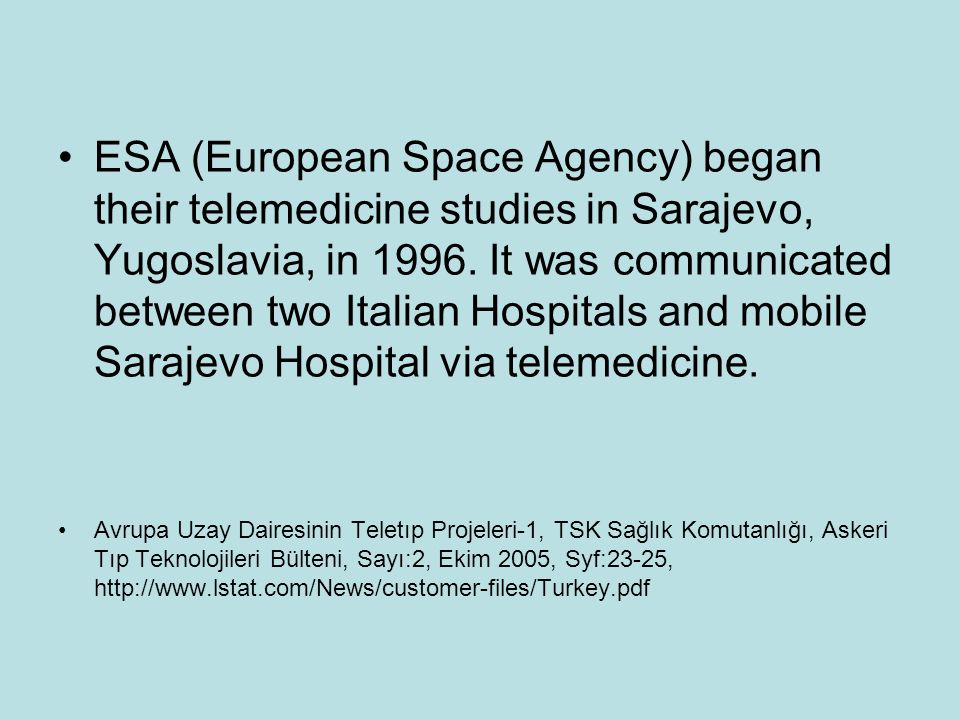 ESA (European Space Agency) began their telemedicine studies in Sarajevo, Yugoslavia, in 1996.