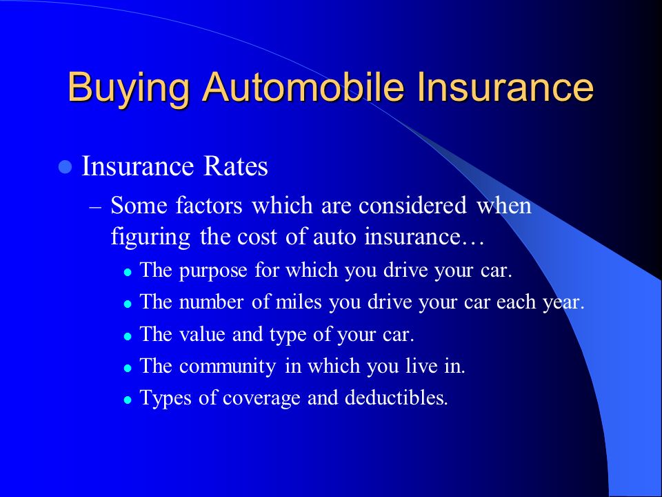 Buying Automobile Insurance Insurance Rates – Some factors which are considered when figuring the cost of auto insurance… The purpose for which you drive your car.