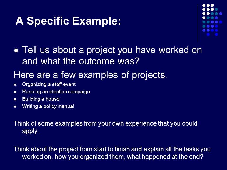 A Specific Example: Tell us about a project you have worked on and what the outcome was.