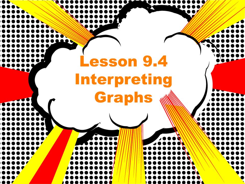 Lesson 9.4 Interpreting Graphs