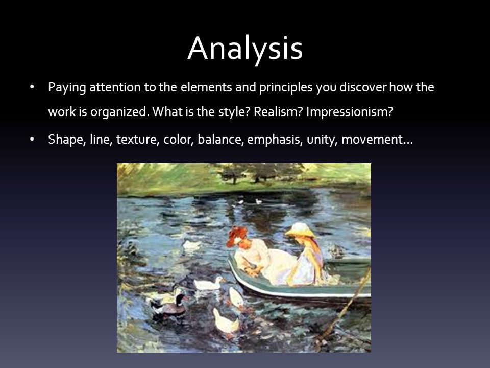 Analysis Paying attention to the elements and principles you discover how the work is organized.
