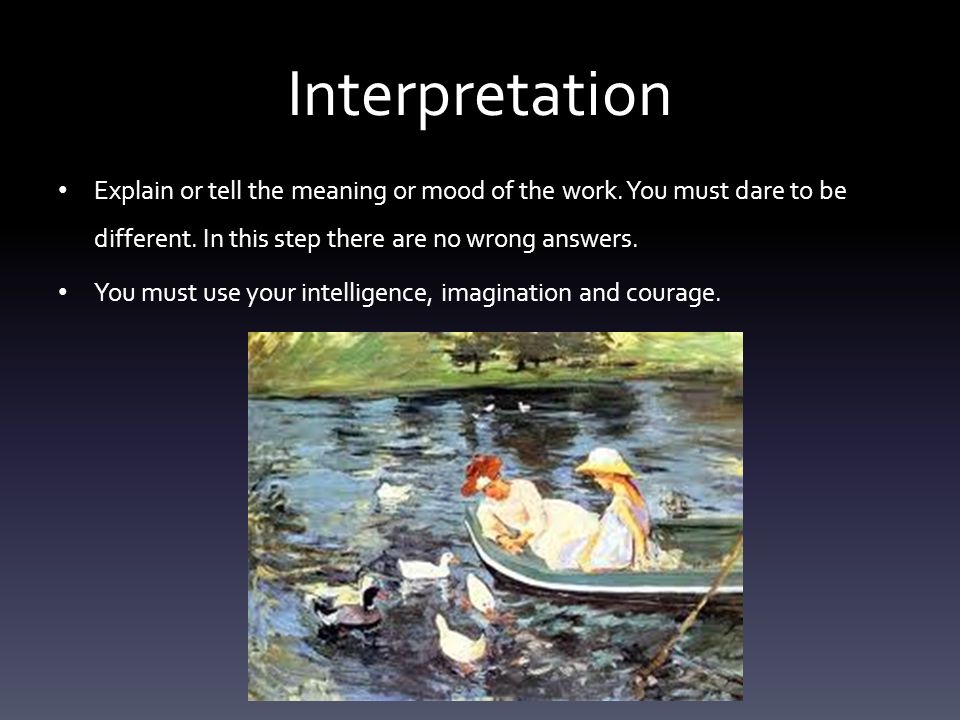 Interpretation Explain or tell the meaning or mood of the work.