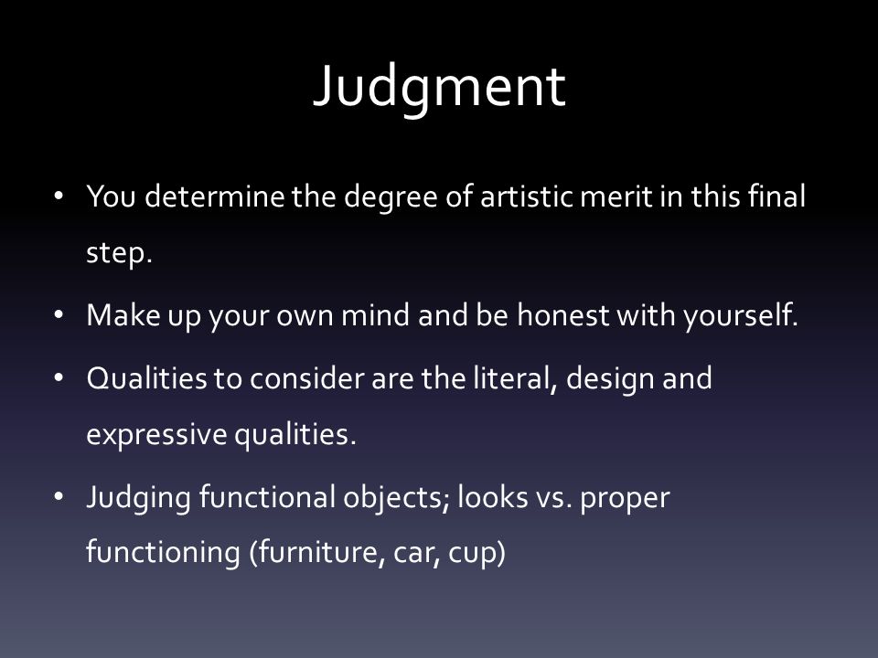 Judgment You determine the degree of artistic merit in this final step.