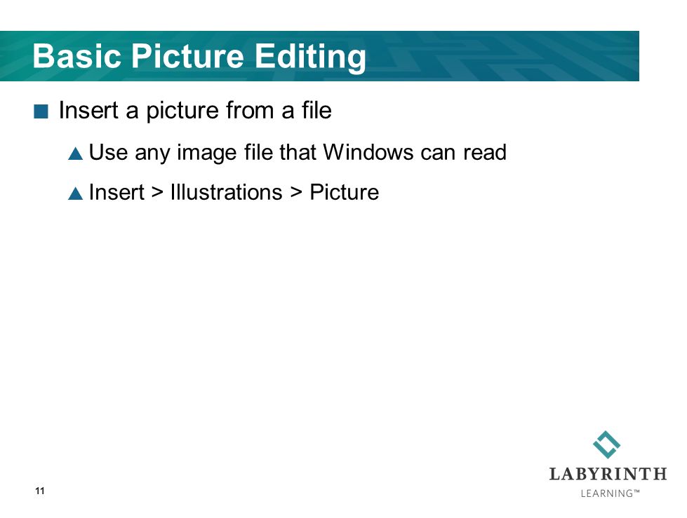 Basic Picture Editing Insert a picture from a file  Use any image file that Windows can read  Insert > Illustrations > Picture 11