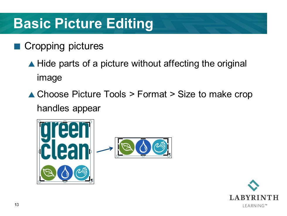 Basic Picture Editing Cropping pictures  Hide parts of a picture without affecting the original image  Choose Picture Tools > Format > Size to make crop handles appear 13