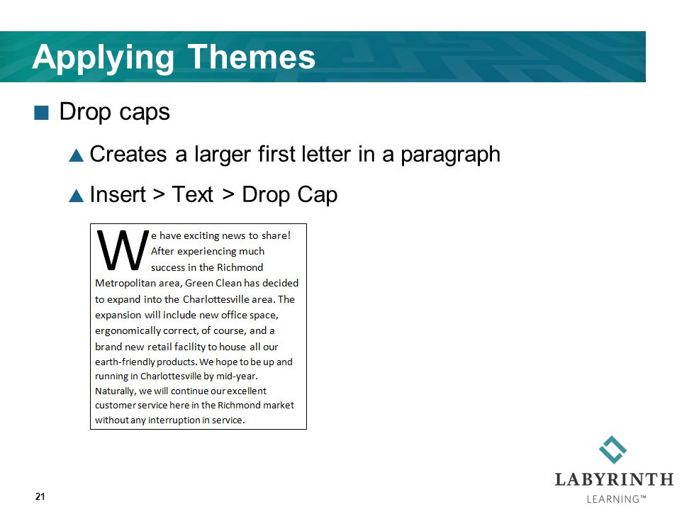 Applying Themes Drop caps  Creates a larger first letter in a paragraph  Insert > Text > Drop Cap 21