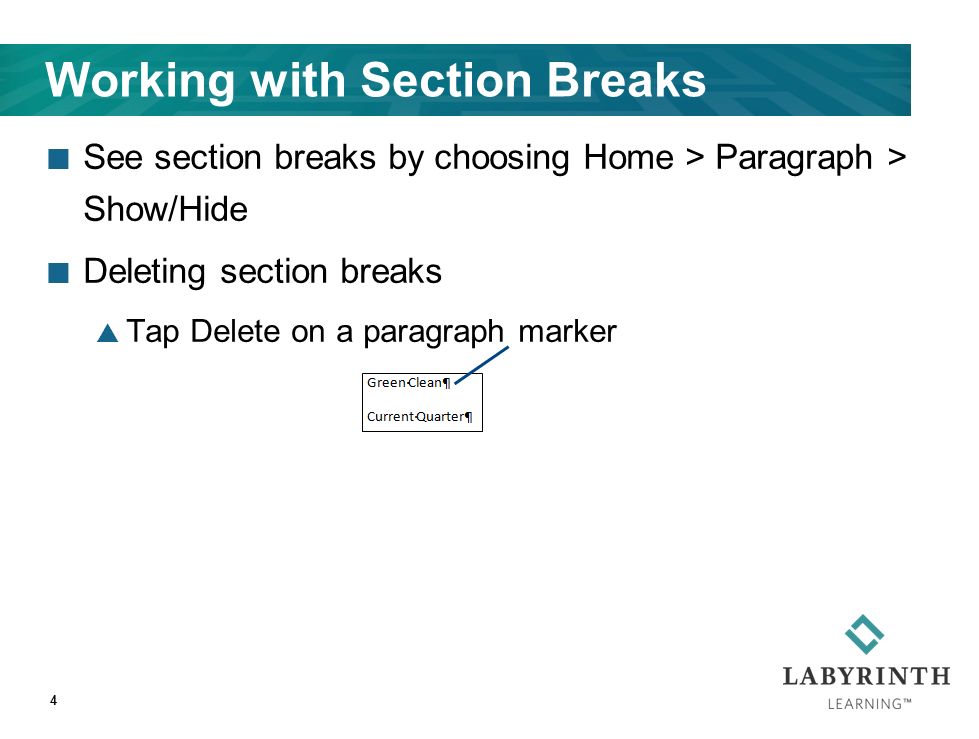 Working with Section Breaks See section breaks by choosing Home > Paragraph > Show/Hide Deleting section breaks  Tap Delete on a paragraph marker 4