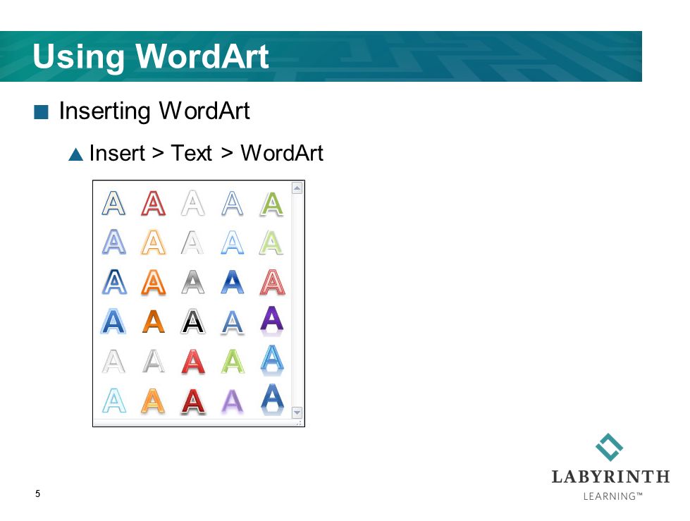 Using WordArt Inserting WordArt  Insert > Text > WordArt 5