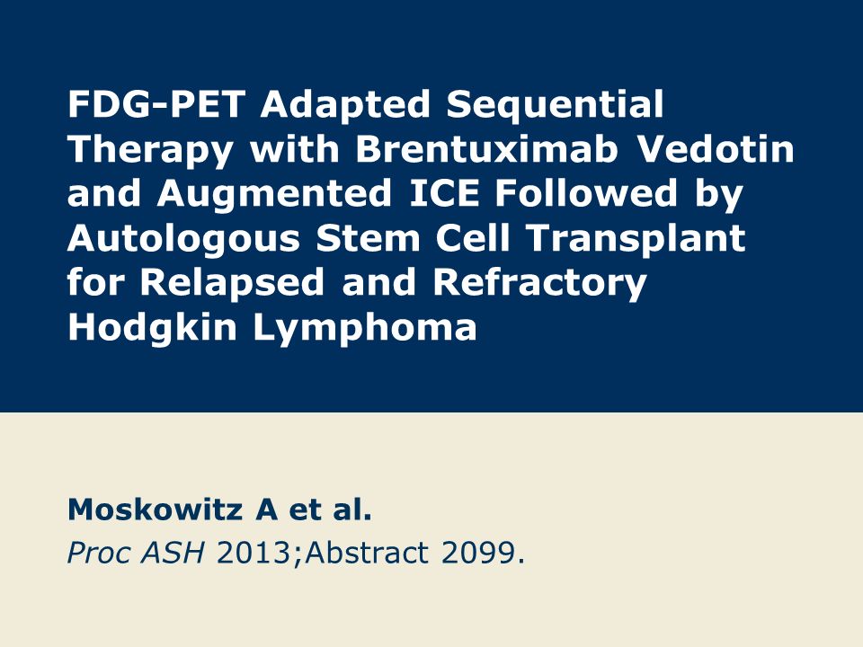 FDG-PET Adapted Sequential Therapy with Brentuximab Vedotin and Augmented ICE Followed by Autologous Stem Cell Transplant for Relapsed and Refractory Hodgkin Lymphoma Moskowitz A et al.