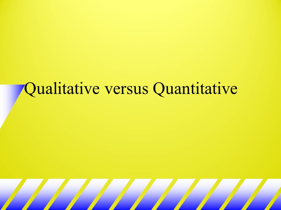 Qualitative versus Quantitative