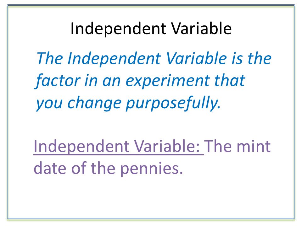 Independent Variable The Independent Variable is the factor in an experiment that you change purposefully.