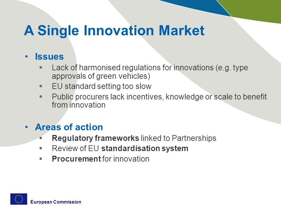 European Commission A Single Innovation Market Issues  Lack of harmonised regulations for innovations (e.g.