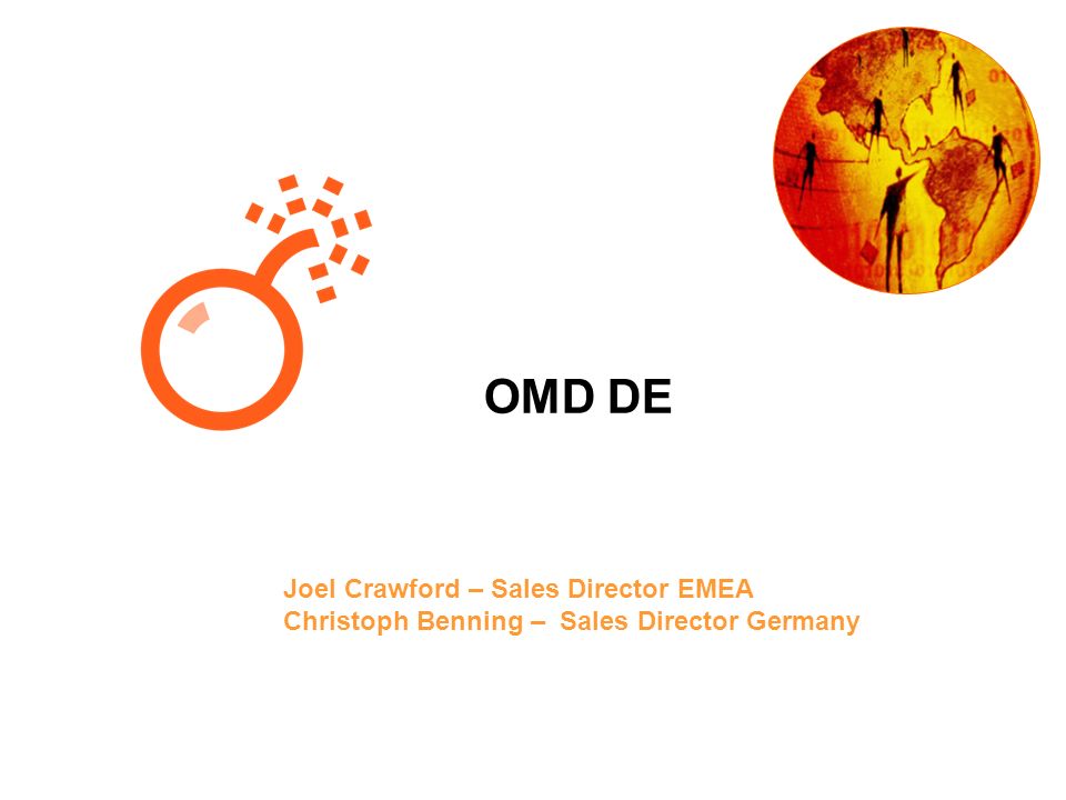 Joel Crawford – Sales Director EMEA Christoph Benning – Sales Director Germany OMD DE