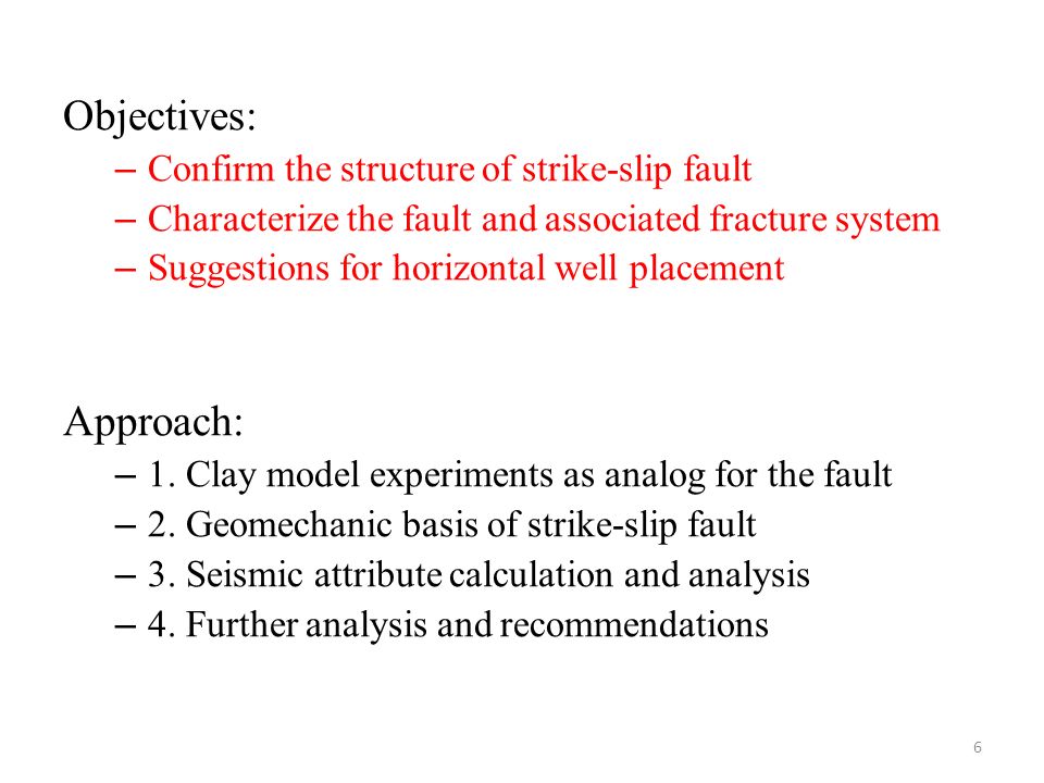 Objectives: – Confirm the structure of strike-slip fault – Characterize the fault and associated fracture system – Suggestions for horizontal well placement Approach: – 1.