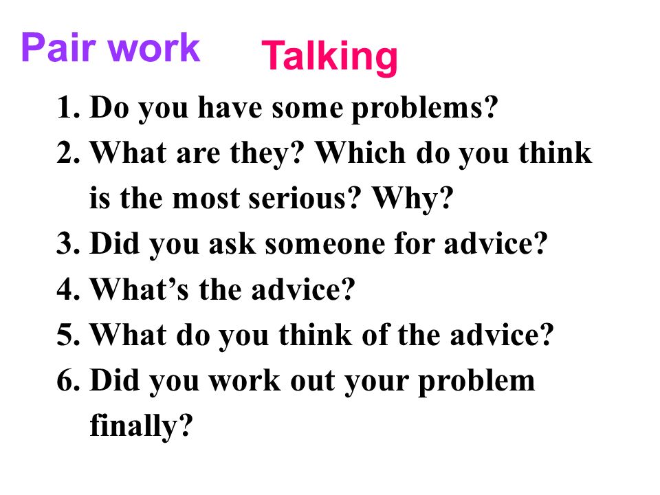 Talking 1. Do you have some problems. 2. What are they.