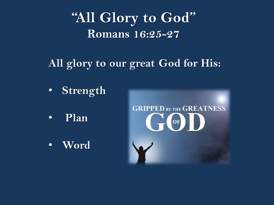 All Glory to God Romans 16:25-27 All glory to our great God for His: Strength Strength Plan Plan Word Word