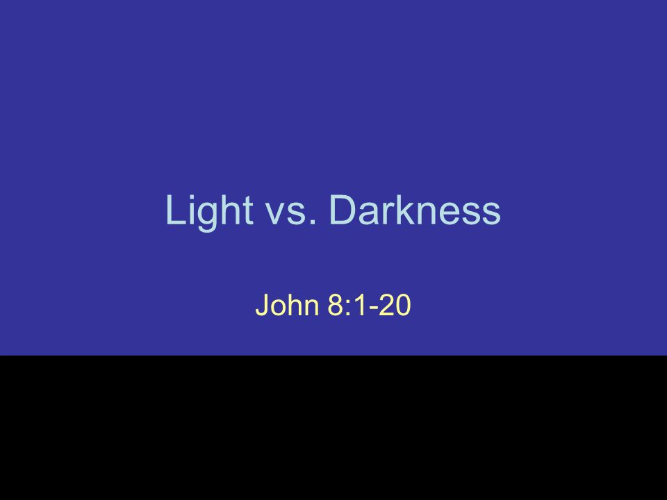 Light vs. Darkness John 8:1-20