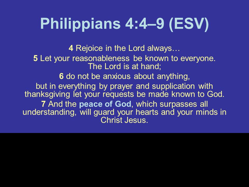 Philippians 4:4–9 (ESV) 4 Rejoice in the Lord always… 5 Let your reasonableness be known to everyone.
