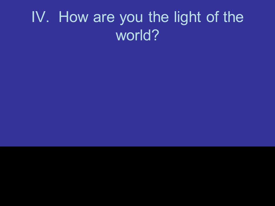 IV. How are you the light of the world