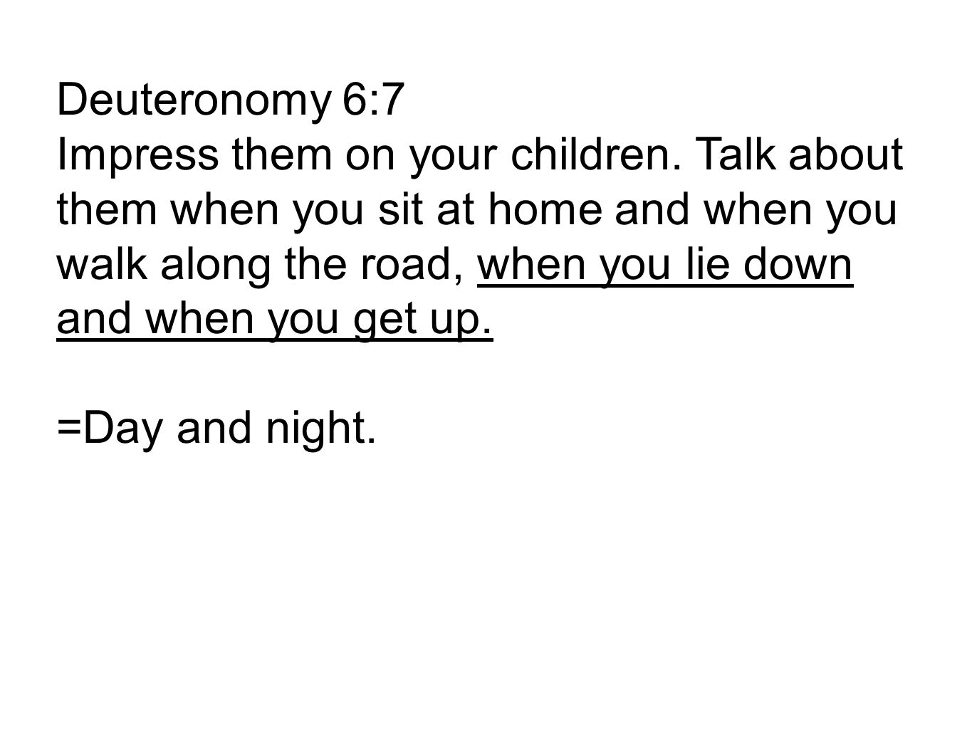 Deuteronomy 6:7 Impress them on your children.