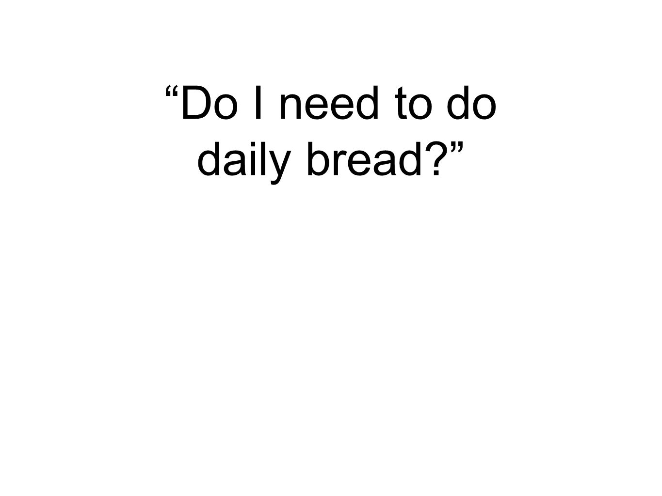 Do I need to do daily bread