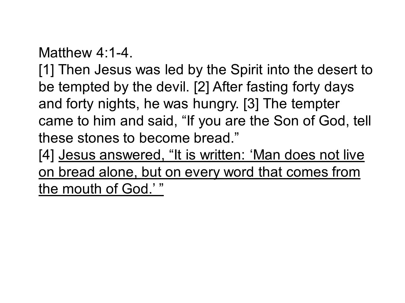 Matthew 4:1-4. [1] Then Jesus was led by the Spirit into the desert to be tempted by the devil.