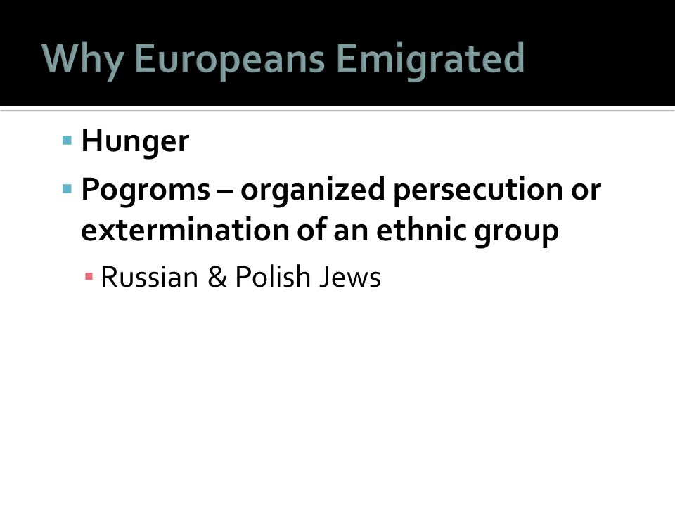  Hunger  Pogroms – organized persecution or extermination of an ethnic group ▪ Russian & Polish Jews