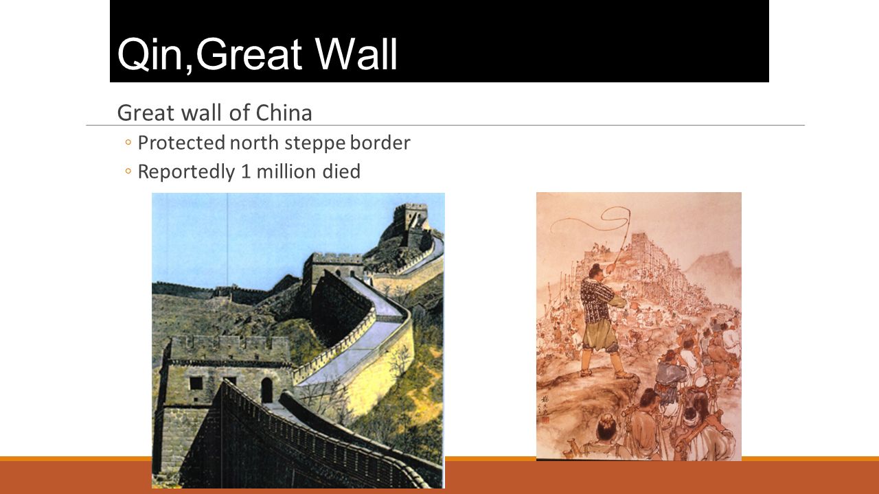 Qin,Great Wall Great wall of China ◦Protected north steppe border ◦Reportedly 1 million died in the building of the wall