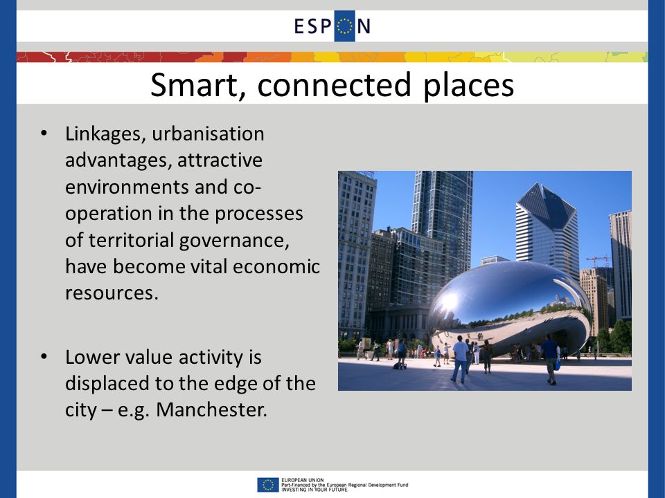Smart, connected places Linkages, urbanisation advantages, attractive environments and co- operation in the processes of territorial governance, have become vital economic resources.