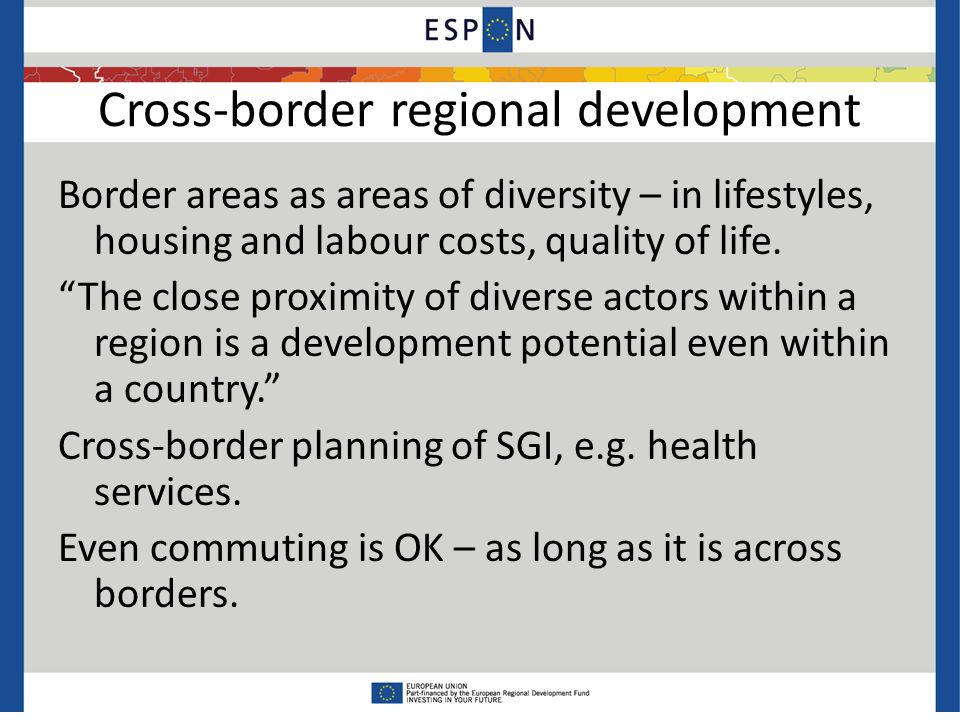 Cross-border regional development Border areas as areas of diversity – in lifestyles, housing and labour costs, quality of life.