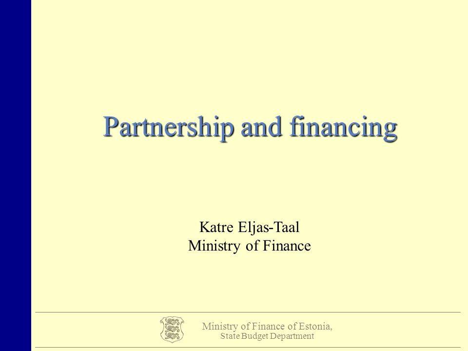 Ministry of Finance of Estonia, State Budget Department Partnership and financing Katre Eljas-Taal Ministry of Finance
