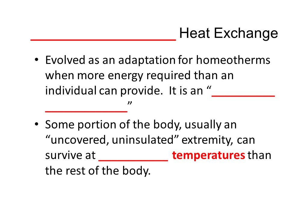 __________________ Heat Exchange Evolved as an adaptation for homeotherms when more energy required than an individual can provide.