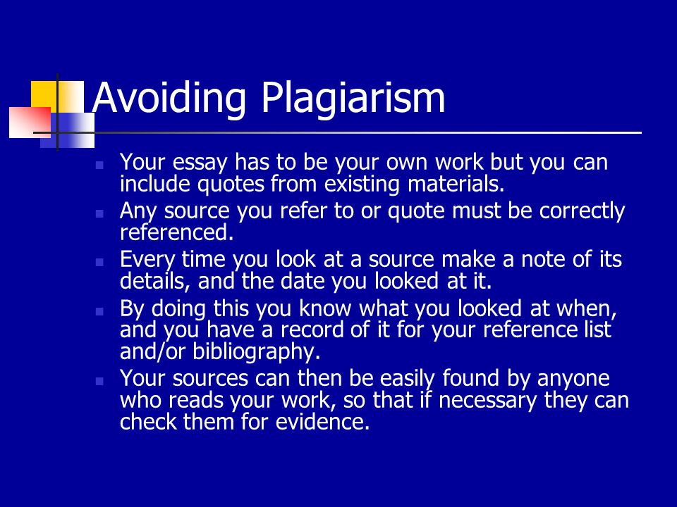 Avoiding Plagiarism Your essay has to be your own work but you can include quotes from existing materials.