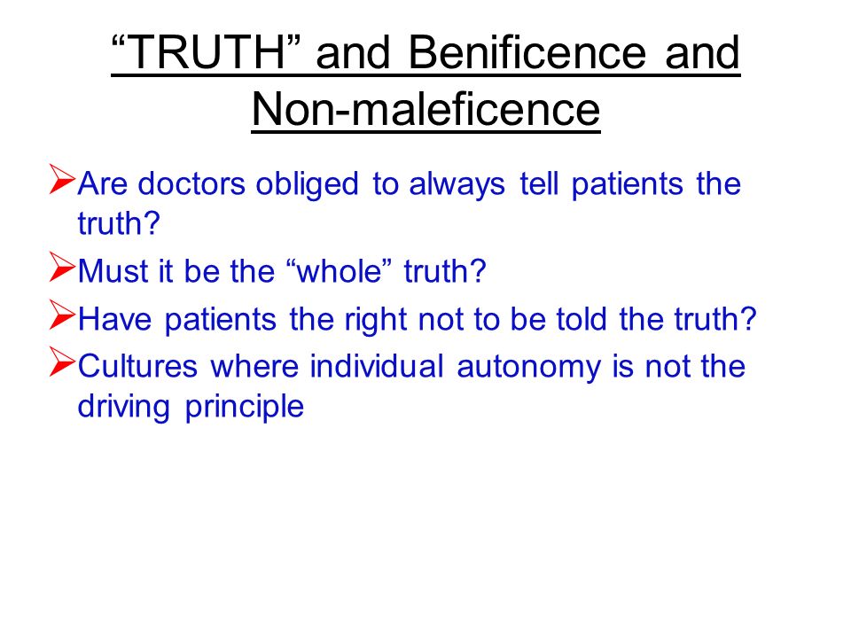 TRUTH and Benificence and Non-maleficence  Are doctors obliged to always tell patients the truth.