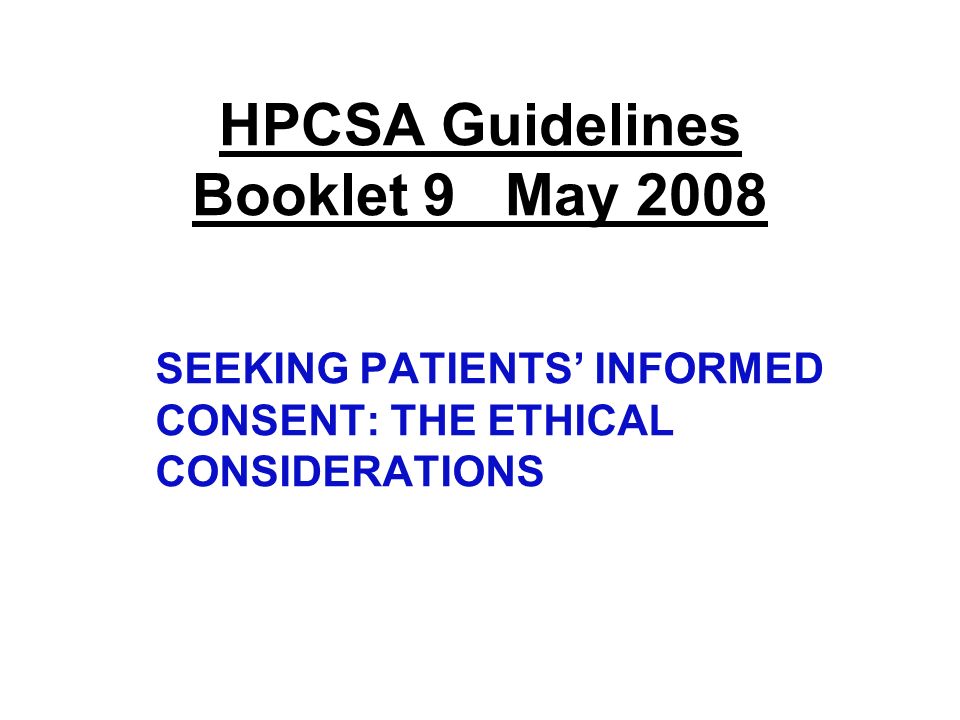 HPCSA Guidelines Booklet 9 May 2008 SEEKING PATIENTS’ INFORMED CONSENT: THE ETHICAL CONSIDERATIONS