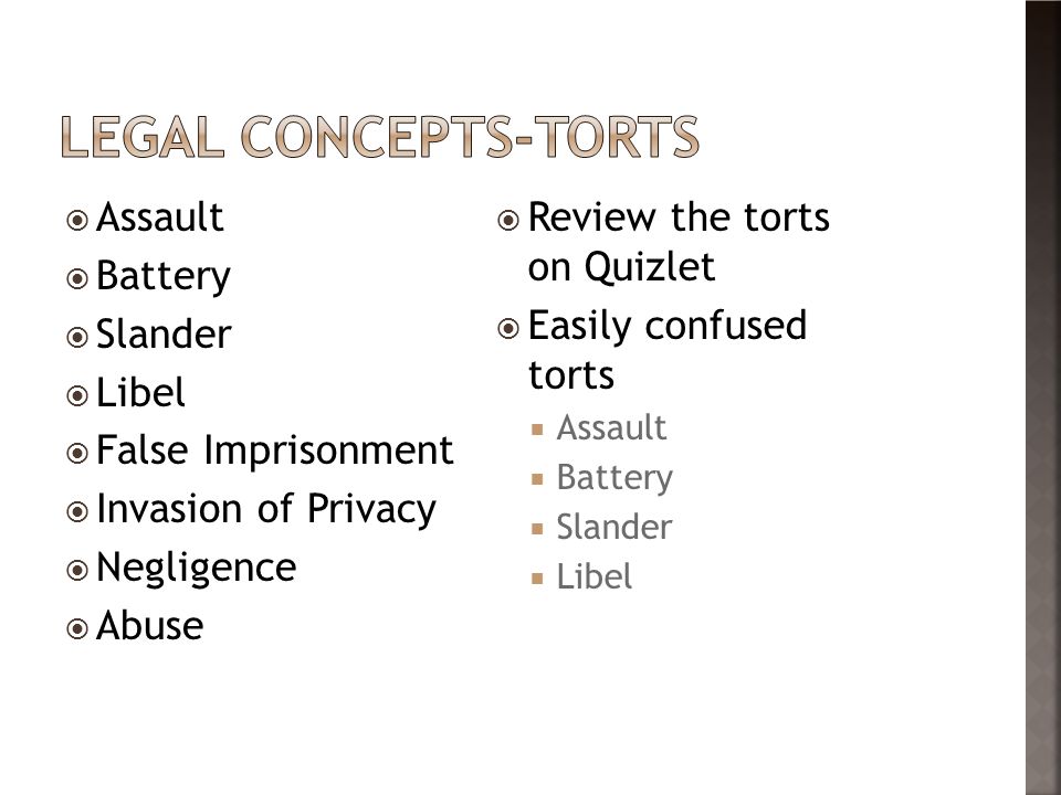 In a healthcare setting.  Assault  Battery  Slander  Libel  False  Imprisonment  Invasion of Privacy  Negligence  Abuse  Review the torts  on Quizlet. - ppt download